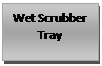 Text Box: Wet Scrubber Tray