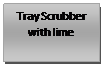 Text Box: Tray Scrubber with lime 

