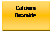 Text Box: Calcium Bromide 