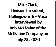 Text Box: Mike Clark, 
Division President, 
Hollingsworth + Vose
 interviewed by 
Bob McIlvaine of the McIlvaine Company on  
July 23, 2020

